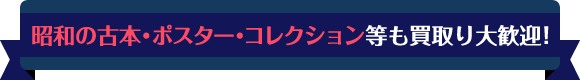 昭和の古本・ポスター・コレクション等も買取り大歓迎！